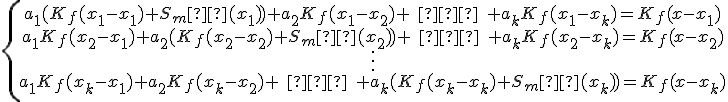 \{\begin{array}{ccccc}a_1(K_f(x_1-x_1)+S_m²(x_1))+a_2K_f(x_1-x_2)+\;…\;+a_kK_f(x_1-x_k)=K_f(x-x_1)\\ a_1K_f(x_2-x_1)+a_2(K_f(x_2-x_2)+S_m²(x_2))+\;…\;+a_kK_f(x_2-x_k)=K_f(x-x_2)\\ \vdots \\a_1K_f(x_k-x_1)+a_2K_f(x_k-x_2)+\;…\;+a_k(K_f(x_k-x_k)+S_m²(x_k))=K_f(x-x_k)\\\end{array}